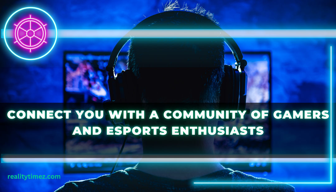 Connect You With A Community Of Gamers And Esports Enthusiasts