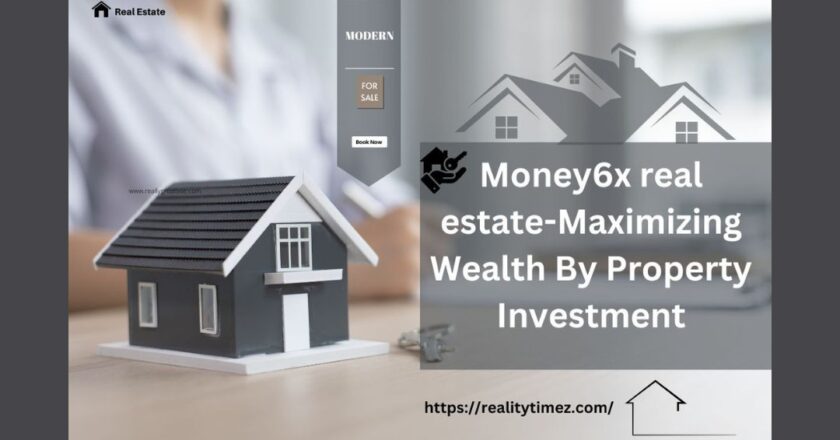 Money6x real estate-Maximizing Wealth By Property Investment