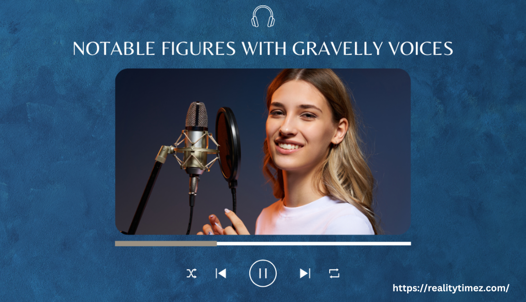 Notable Figures with Gravelly Voices