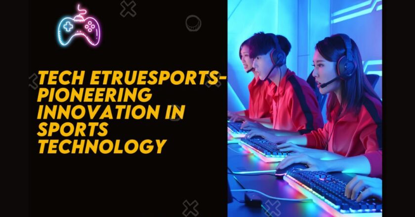 Tech eTrueSports-Pioneering Innovation in Sports Technology