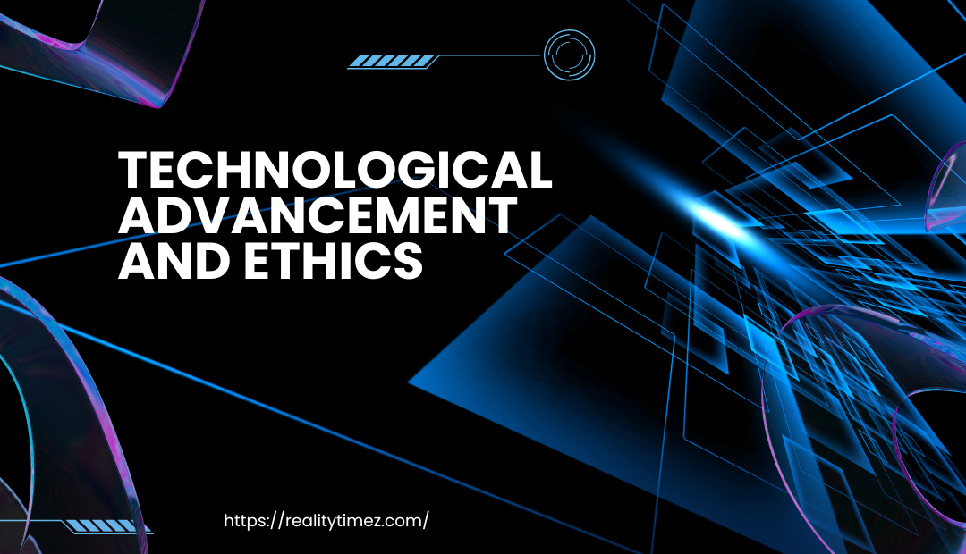 Technological Advancement and Ethics