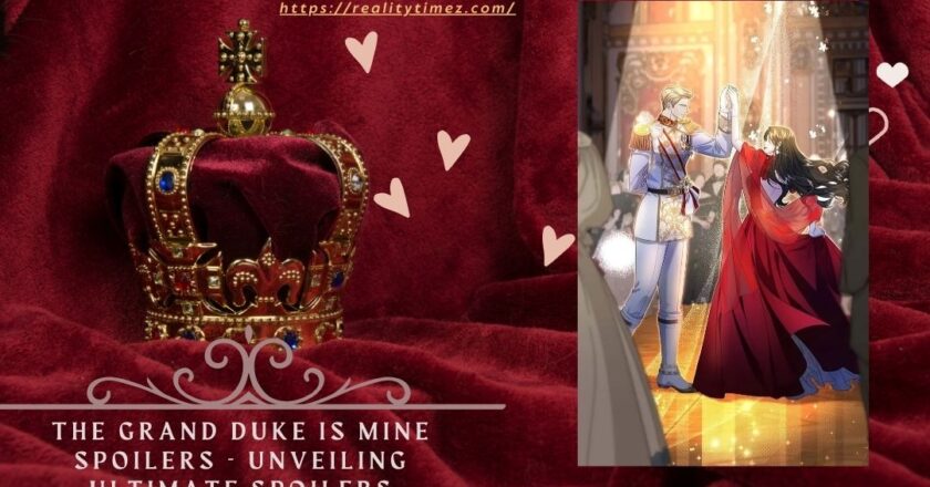 The Grand Duke Is Mine Spoilers – Unveiling Ultimate Spoilers