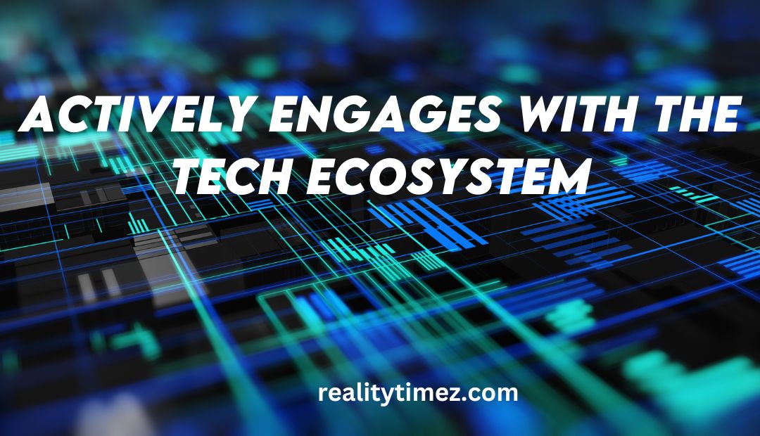 Actively Engages With The Tech Ecosystem