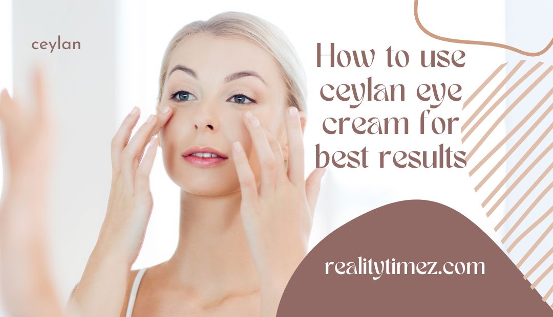 How to use ceylan eye cream for best results