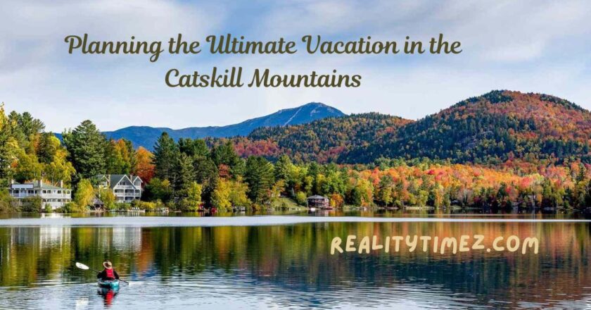 Planning the Ultimate Vacation in the Catskill Mountains