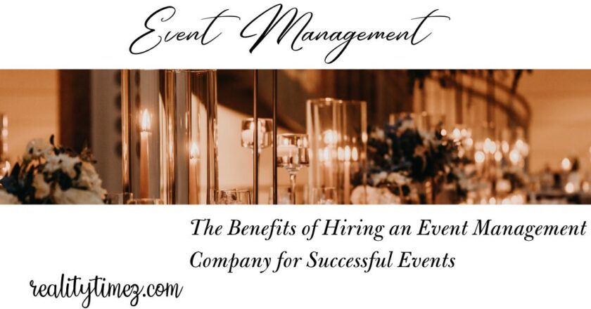 The Benefits of Hiring an Event Management Company for Successful Events