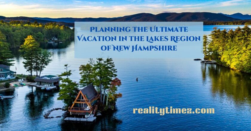 Planning the Ultimate Vacation in the Lakes Region of New Hampshire