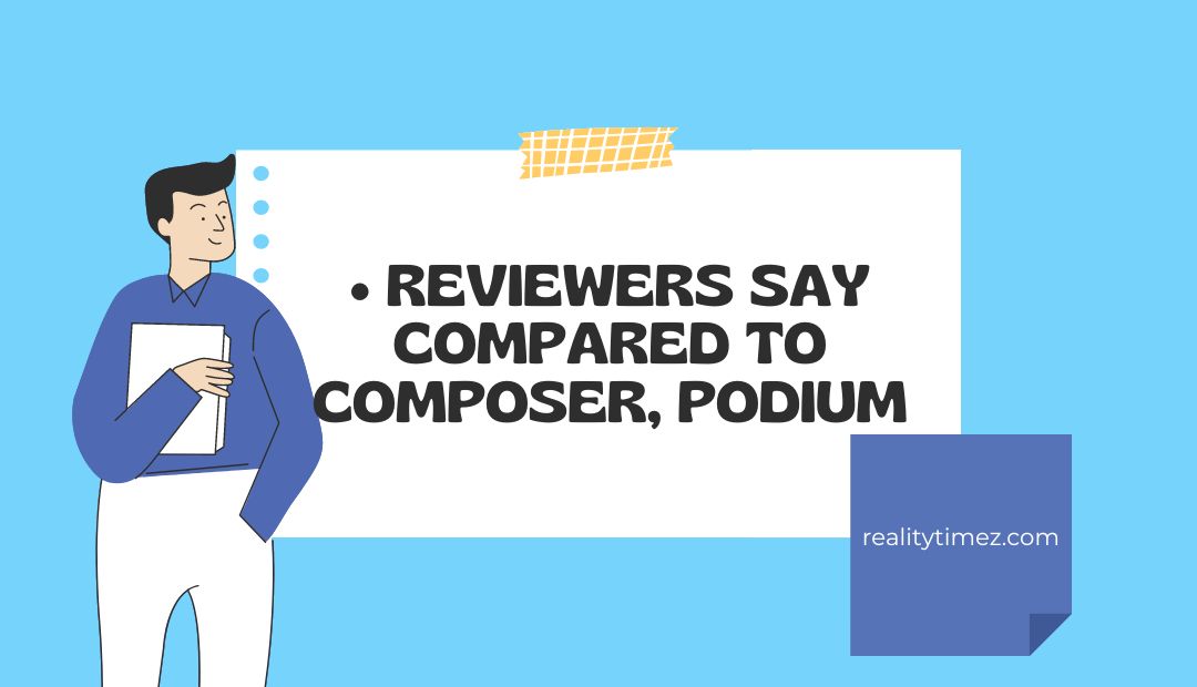 Reviewers say compared to Composer, Podium